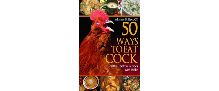 50 Ways to Eat Cock: Healthy Chicken Recipes with Balls!