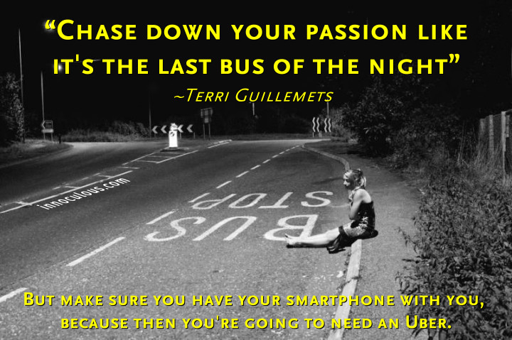 Chase down your passion like it's the last bus of the night